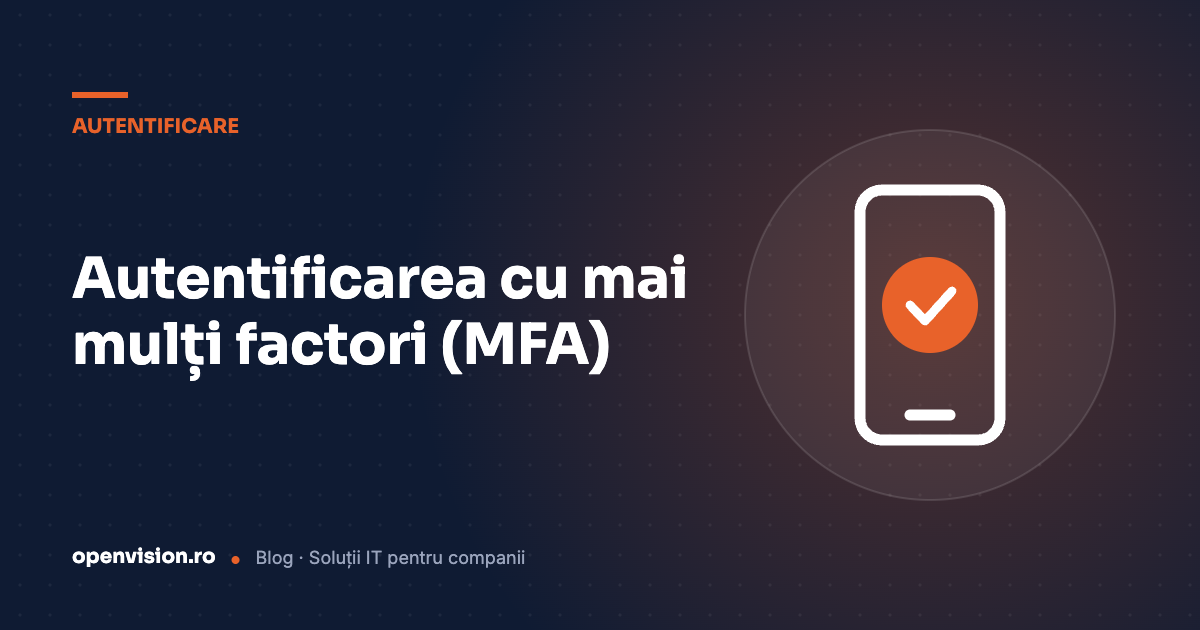 Autentificare cu mai mulți factori (MFA): Ce este și de ce aveți nevoie de ea?