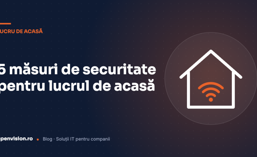 Cele mai importante 5 măsuri de Securitate pentru lucrul de acasă