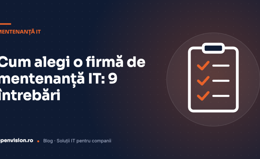 Cum alegi o firmă de mentenanță IT: 9 întrebări de pus înainte să semnezi