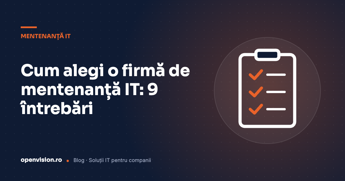 Cum alegi o firmă de mentenanță IT: 9 întrebări de pus înainte să semnezi